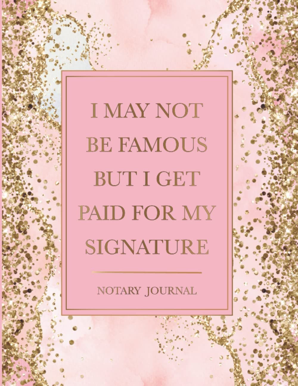 Notary Journal: I May Not Be Famous But I Get Paid For My Signature: Official Notary Log Book To Record Notarial Acts | 200 Entries | Notary Public Record Book For Women | Pink & Gold Marble Glitter