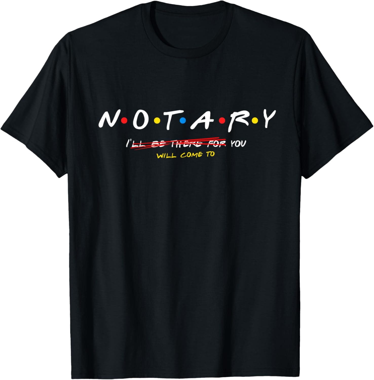 Mobile Notary Public I Will Come to You Friends Style T-Shirt